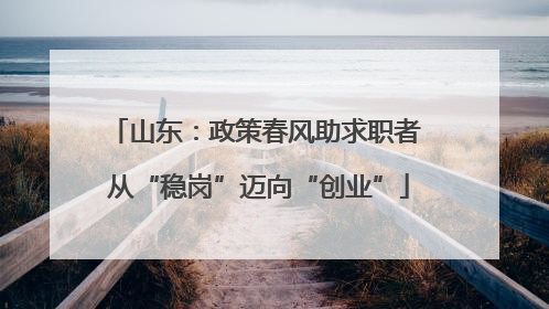 山东：政策春风助求职者 从“稳岗”迈向“创业”