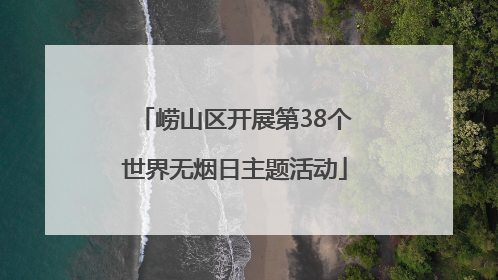 崂山区开展第38个世界无烟日主题活动