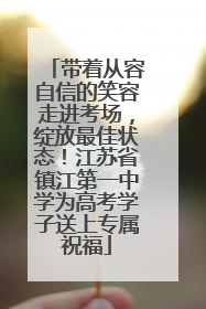 带着从容自信的笑容走进考场，绽放最佳状态！江苏省镇江第一中学为高考学子送上专属祝福