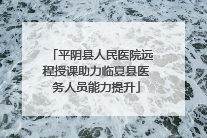 平阴县人民医院远程授课助力临夏县医务人员能力提升