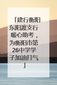建行衡阳东阳渡支行暖心助考，为衡阳市第26中学学子加油打气