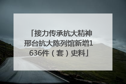 接力传承抗大精神 邢台抗大陈列馆新增1636件（套）史料