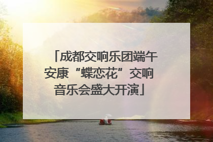 成都交响乐团端午安康“蝶恋花”交响音乐会盛大开演
