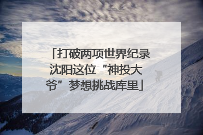 打破两项世界纪录 沈阳这位“神投大爷”梦想挑战库里