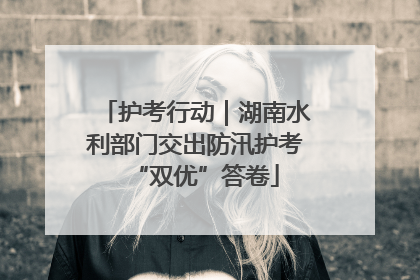 护考行动｜湖南水利部门交出防汛护考“双优”答卷