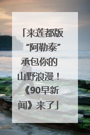 来莲都版“阿勒泰” 承包你的山野浪漫！《90早新闻》来了