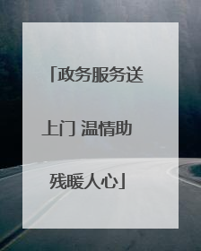 政务服务送上门 温情助残暖人心
