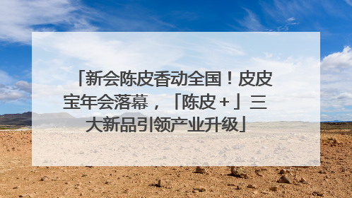 新会陈皮香动全国！皮皮宝年会落幕，「陈皮＋」三大新品引领产业升级