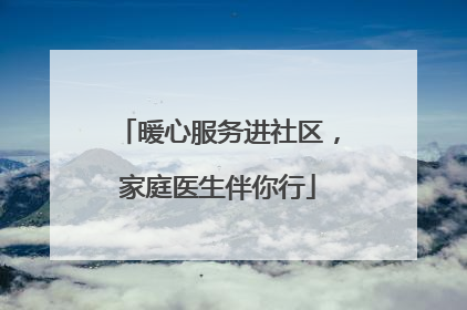 暖心服务进社区，家庭医生伴你行