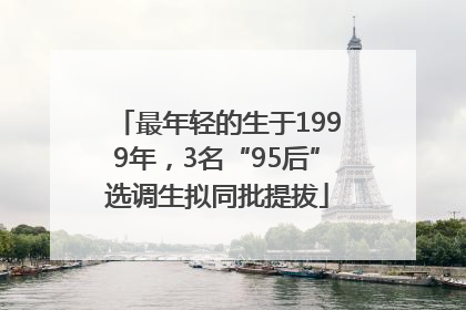 最年轻的生于1999年，3名“95后”选调生拟同批提拔