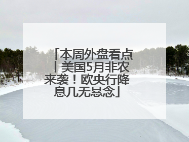 本周外盘看点丨美国5月非农来袭！欧央行降息几无悬念