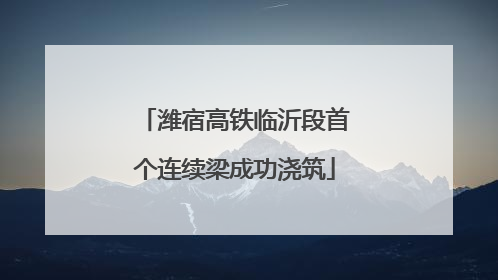 潍宿高铁临沂段首个连续梁成功浇筑