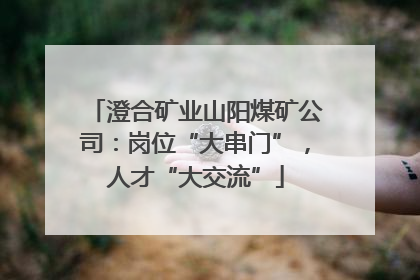 澄合矿业山阳煤矿公司：岗位“大串门”，人才“大交流”
