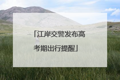 江岸交警发布高考期出行提醒