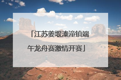 江苏姜堰溱潼镇端午龙舟赛激情开赛