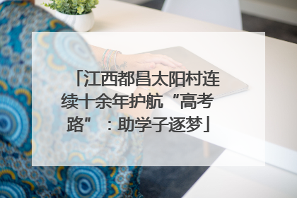 江西都昌太阳村连续十余年护航“高考路”：助学子逐梦
