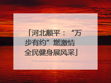 河北顺平：“万步有约”燃激情 全民健身展风采