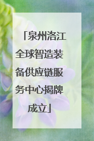 泉州洛江全球智造装备供应链服务中心揭牌成立