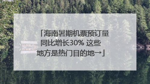 海南暑期机票预订量同比增长30% 这些地方是热门目的地→