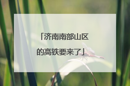 济南南部山区的高铁要来了