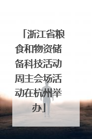 浙江省粮食和物资储备科技活动周主会场活动在杭州举办