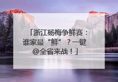 浙江杨梅争鲜赛：谁家最“鲜”？一键@全省来战！