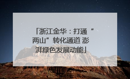 浙江金华：打通“两山”转化通道 澎湃绿色发展动能