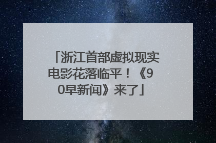 浙江首部虚拟现实电影花落临平！《90早新闻》来了