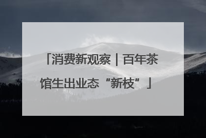 消费新观察｜百年茶馆生出业态“新枝”