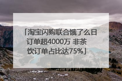 淘宝闪购联合饿了么日订单超4000万 非茶饮订单占比达75%