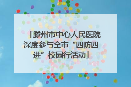 滕州市中心人民医院深度参与全市“四防四进”校园行活动