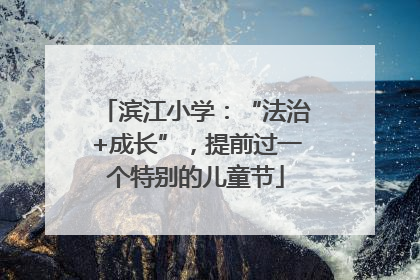 滨江小学：“法治+成长”，提前过一个特别的儿童节