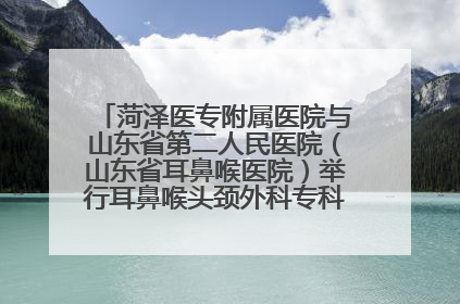 菏泽医专附属医院与山东省第二人民医院（山东省耳鼻喉医院）举行耳鼻喉头颈外科专科联盟签约揭牌仪式