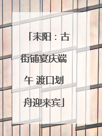 耒阳：古街铺宴庆端午 渡口划舟迎来宾