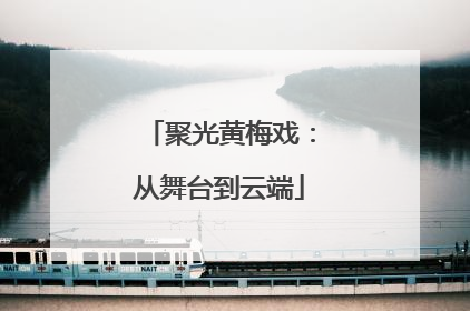 聚光黄梅戏：从舞台到云端