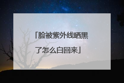脸被紫外线晒黑了怎么白回来