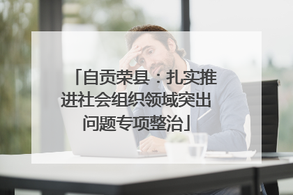 自贡荣县：扎实推进社会组织领域突出问题专项整治