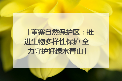 董寨自然保护区：推进生物多样性保护 全力守护好绿水青山