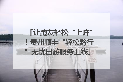 让跑友轻松“上阵”！贵州顺丰“轻松黔行”无忧出游服务上线