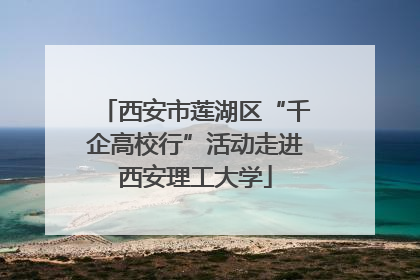 西安市莲湖区“千企高校行”活动走进西安理工大学