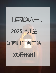 运动迎六一，2025“儿童定向月”海宁站欢乐开跑