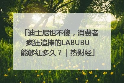 迪士尼也不傻，消费者疯狂追捧的LABUBU能够红多久？｜热财经