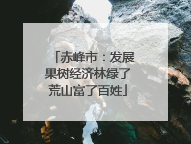 赤峰市：发展果树经济林绿了荒山富了百姓