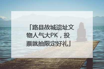 路县故城遗址文物人气大PK，投票就抽限定好礼
