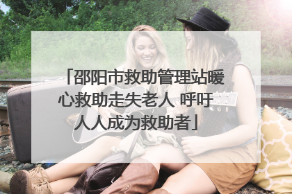 邵阳市救助管理站暖心救助走失老人 呼吁人人成为救助者