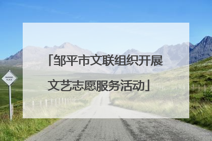 邹平市文联组织开展文艺志愿服务活动