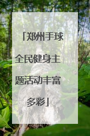 郑州手球全民健身主题活动丰富多彩