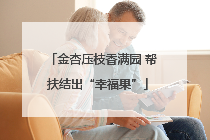 金杏压枝香满园 帮扶结出“幸福果”