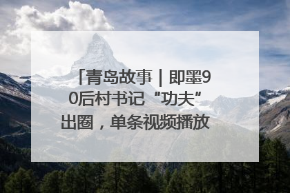 青岛故事｜即墨90后村书记“功夫”出圈，单条视频播放量过600万