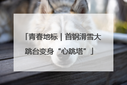 青春地标｜首钢滑雪大跳台变身“心跳塔”